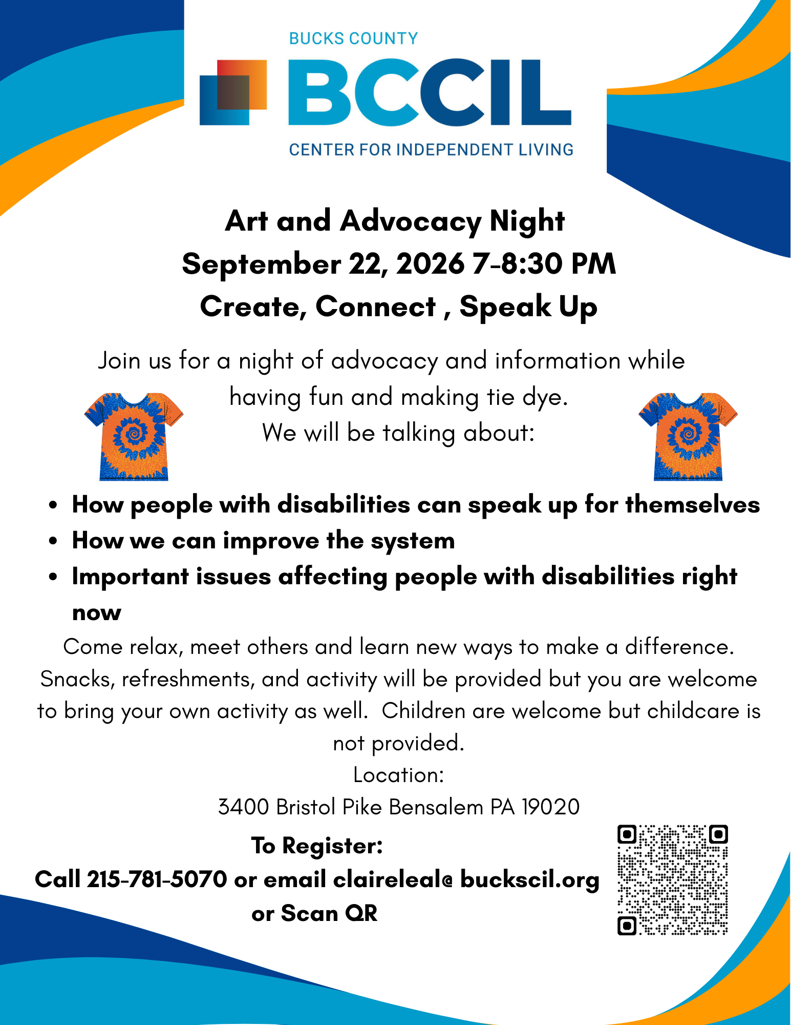Art and Advocacy Night September 22, 2026, 7-8:30 PM Create, Connect, Speak up. Join us for a night of advocacy and information while having fun and making tie dye. We will be talking about: How people with disabilities can speak up for themselves. How we can improve the system. Important issues affecting people with disabilities right now. Come relax, meet others and learn new ways to make a difference. Snacks, refreshments, and activity will be provided, but you are welcome to bring your own art activity as well. Children are welcome but childcare is not provided. Location: 3400 Bristol Pike, Bensalem PA 19020 To register: Call 215-781-5070 or email Claireleal@buckscil.org